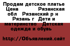 Продам детское платье › Цена ­ 1 500 - Рязанская обл., Рязанский р-н, Рязань г. Дети и материнство » Детская одежда и обувь   